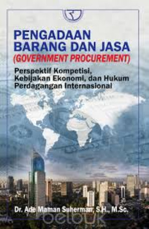 Image of Pengadaan Barang dan Jasa (Government Procurement): Perspektif Kompetisi, Kebijakan Ekonomi, dan Hukum Perdagangan Internasional