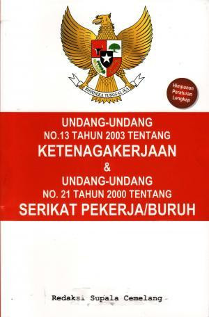 Image of Undang-Undang No.13 Tahun 2003 Tentang Ketenagakerjaan & Undang-Undang No.21 Tahun 2000 Tentang Serikat Pekerja/Buruh